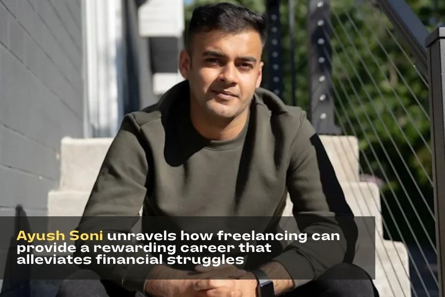Ayush Soni unravels how freelancing can provide a rewarding career that alleviates financial struggles