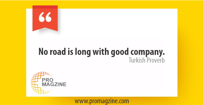 No road is long with good company. -Turkish Proverb