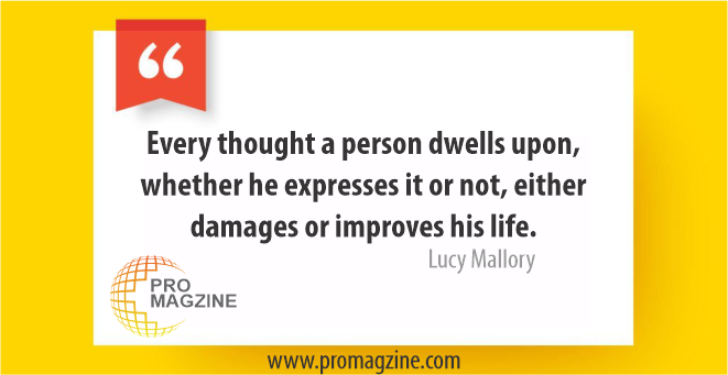 Every thought a person dwells upon, whether he expresses it or not, either damages or improves his life. -Lucy Mallory