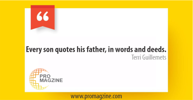 Every son quotes his father, in words and deeds. -Terri Guillemets
