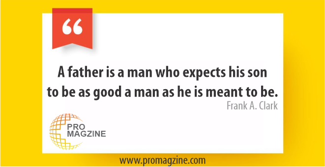 A father is a man who expects his son to be as good a man as he is meant to be. -Frank A. Clark