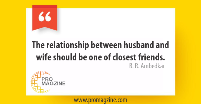 The relationship between husband and wife should be one of closest friends. -B. R. Ambedkar