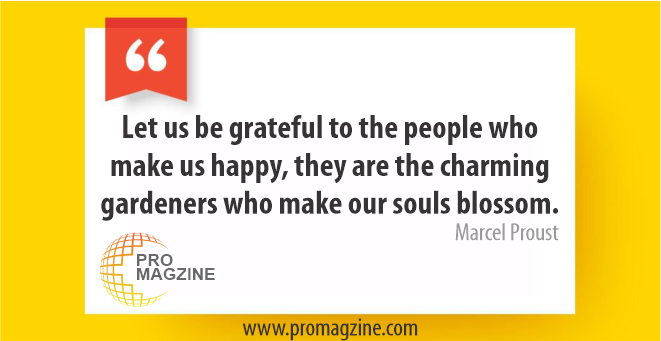 Let us be grateful to the people who make us happy, they are the charming gardeners who make our souls blossom. -Marcel Proust