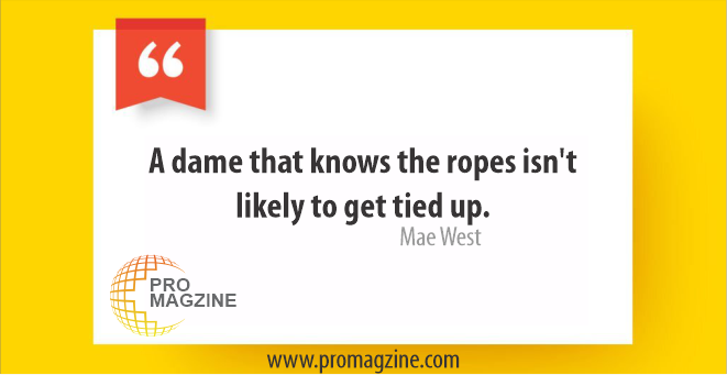 A dame that knows the ropes isn’t likely to get tied up. -Mae West