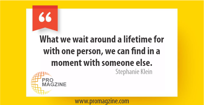What we wait around a lifetime for with one person, we can find in a moment with someone else. –Stephanie Klein