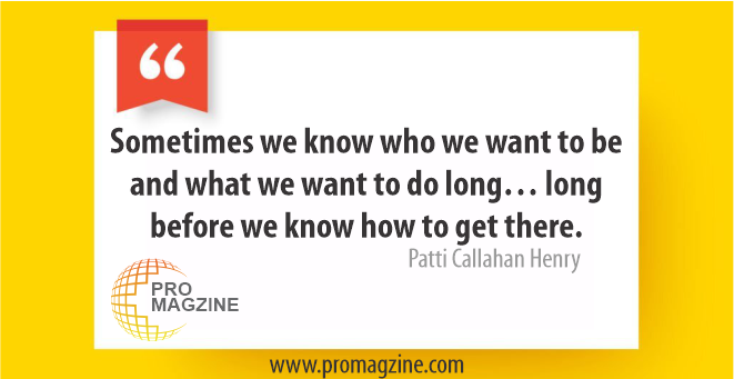 Sometimes we know who we want to be and what we want to do long… long before we know how to get there. -Patti Callahan Henry
