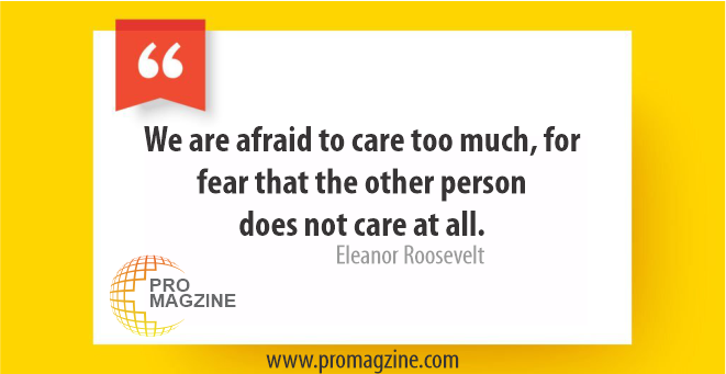 We are afraid to care too much, for fear that the other person does not care at all. -Eleanor Roosevelt