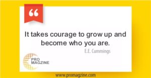 It takes courage to grow up and become who you are. —E.E. Cummings