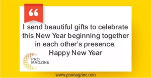 I send beautiful gifts to celebrate this New Year beginning together in each other’s presence. Happy New Year