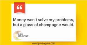 Money won’t solve my problems, but a glass of champagne would.
