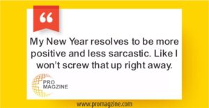 My New Year resolves to be more positive and less sarcastic. Like I won’t screw that up right away.
