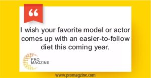 I wish your favorite model or actor comes up with an easier-to-follow diet this coming year.