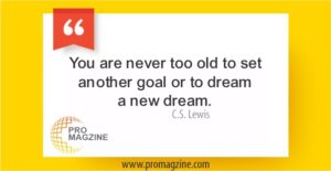 You are never too old to set another goal or to dream a new dream. — C.S. Lewis